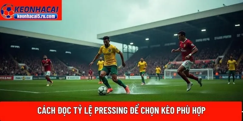 Cách đọc tỷ lệ pressing để chọn kèo phù hợp