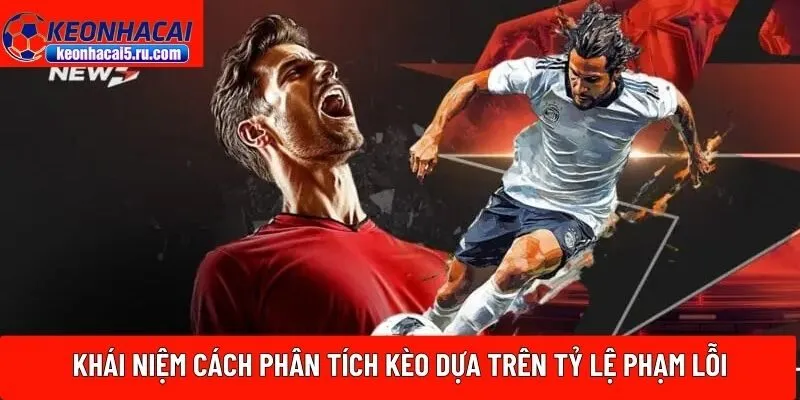phân tích kèo dựa trên tỷ lệ phạm lỗi
