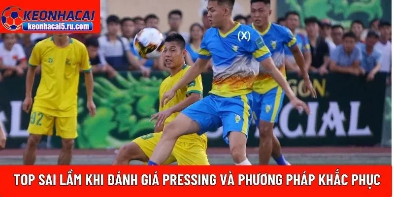 Top sai lầm khi đánh giá pressing