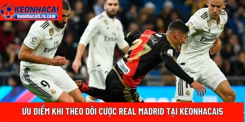 Ưu điểm khi theo dõi cược real madrid